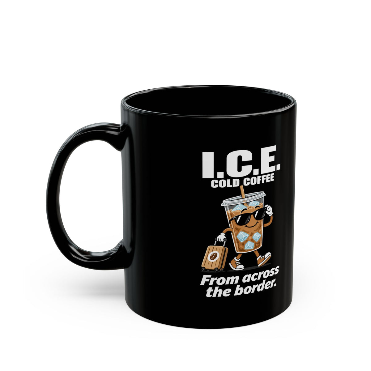 I.C.E. Cold Coffee Mug — “From Across the Border” Political Humor | 11oz & 15oz