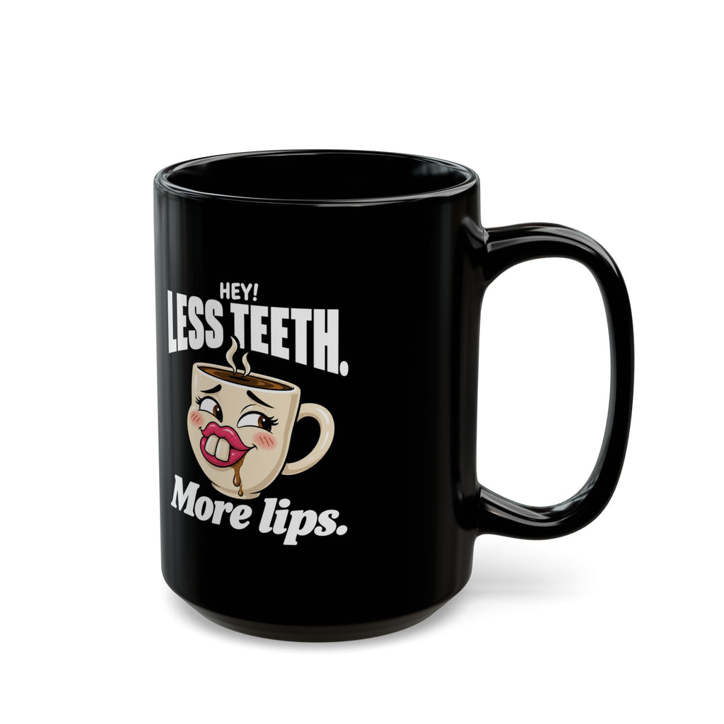 Hey! Less Teeth. More Lips. Black Coffee Mug (11oz & 15oz)