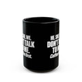 Coffee First Black Mug — "He. She. We. Don't Talk to Me." 11oz/15oz