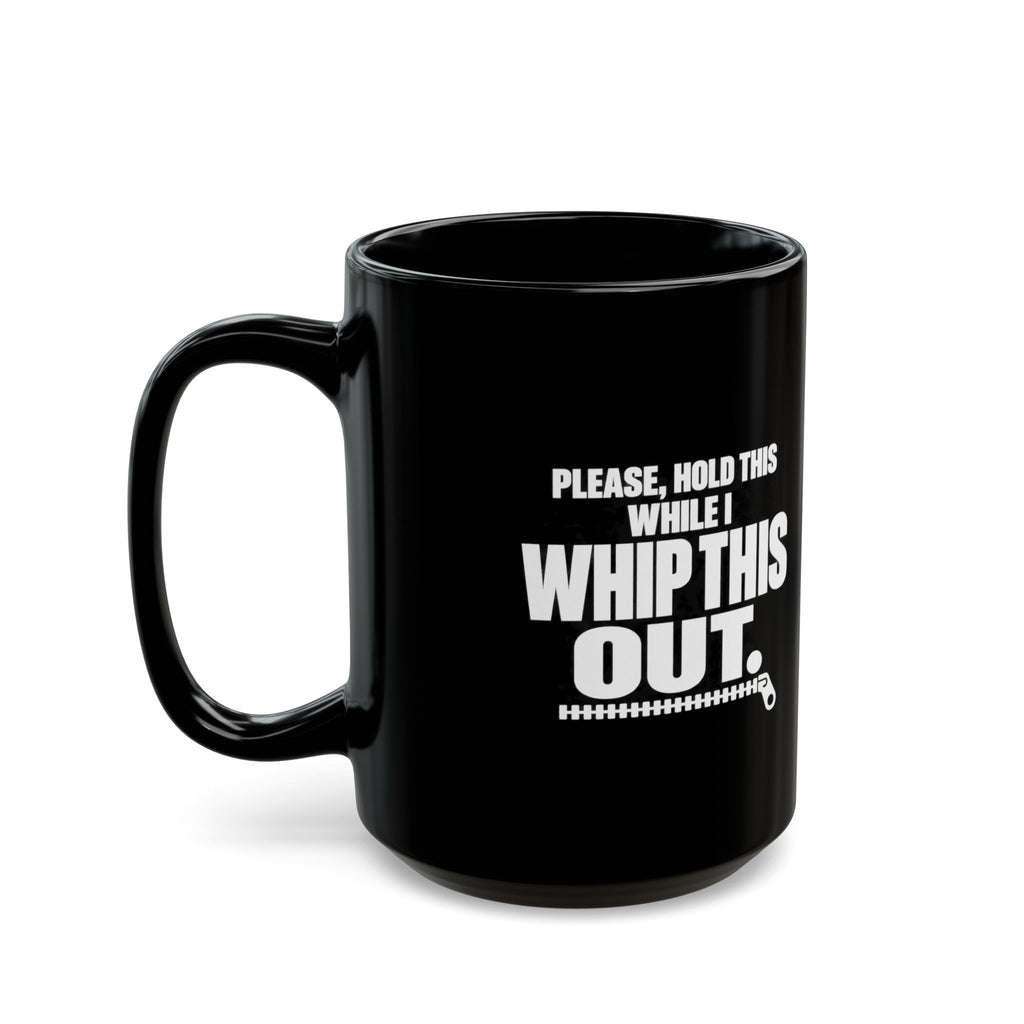 Please Hold This While I Whip This Out Mug — Funny Coffee Cup