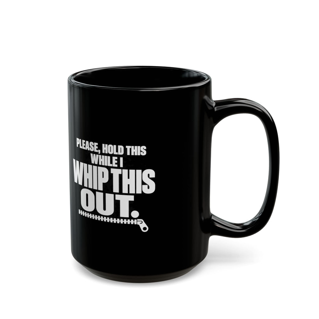 Please Hold This While I Whip This Out Mug — Funny Coffee Cup