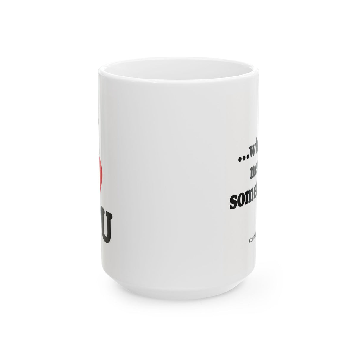 “I Love You… When I Need Something” – Funny Coffee Mug