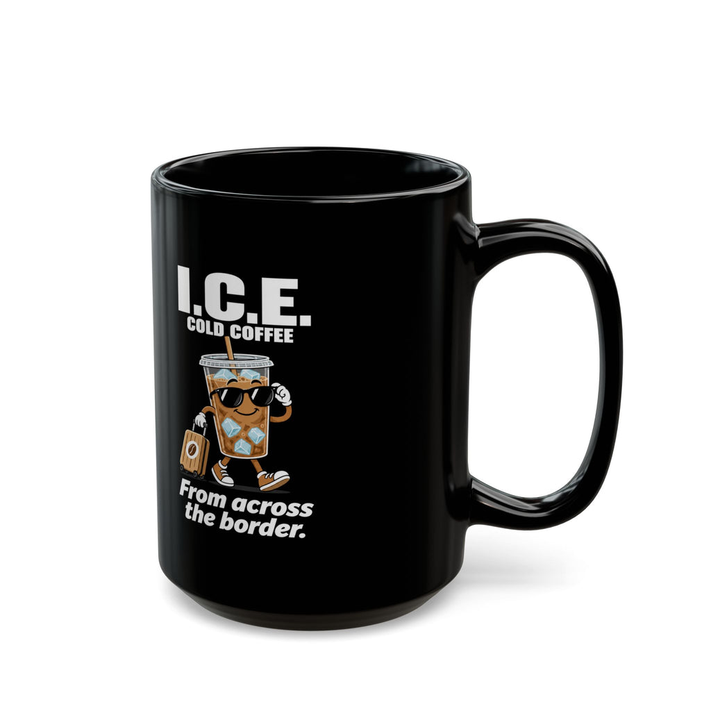 I.C.E. Cold Coffee Mug — “From Across the Border” Political Humor | 11oz & 15oz