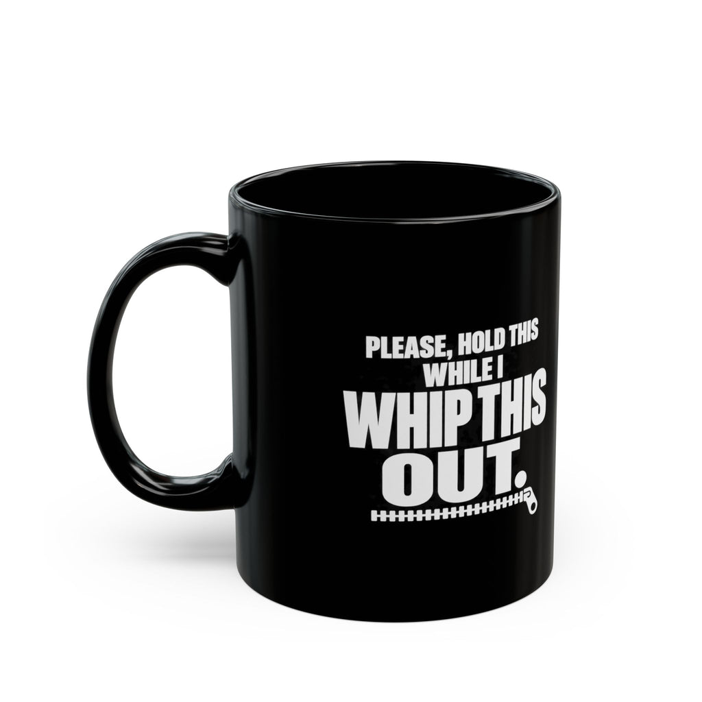 Please Hold This While I Whip This Out Mug — Funny Coffee Cup