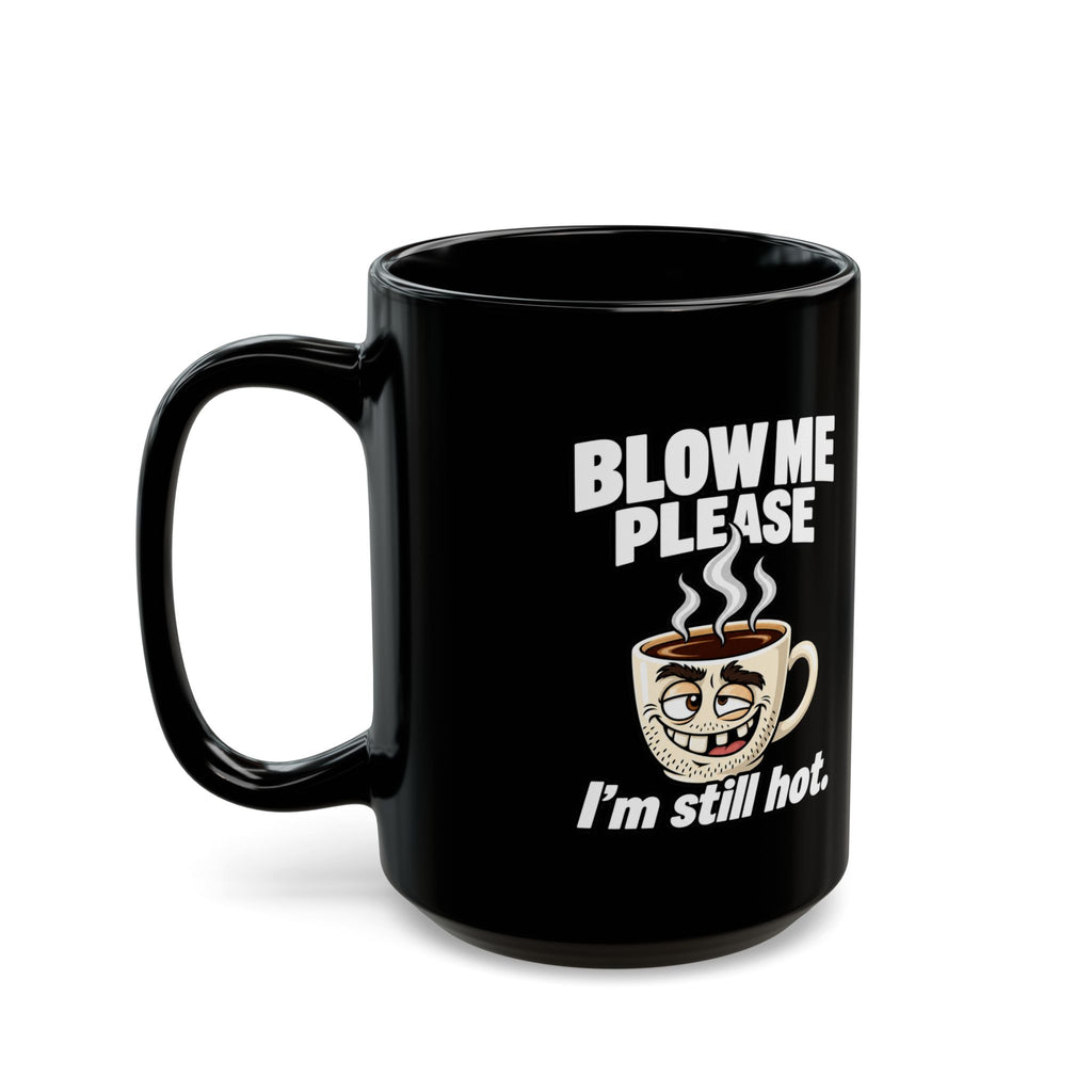 Funny Coffee Mug — "Blow Me Please, I'm Still Hot" Black Ceramic Mug