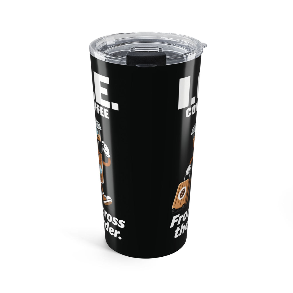 Adult Humor – I.C.E. Cold Coffee Tumbler – “From Across the Border” – 20 oz