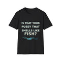 Is That your #@%! That Smells Like Fish? – Adult Humor Graphic T-Shirt