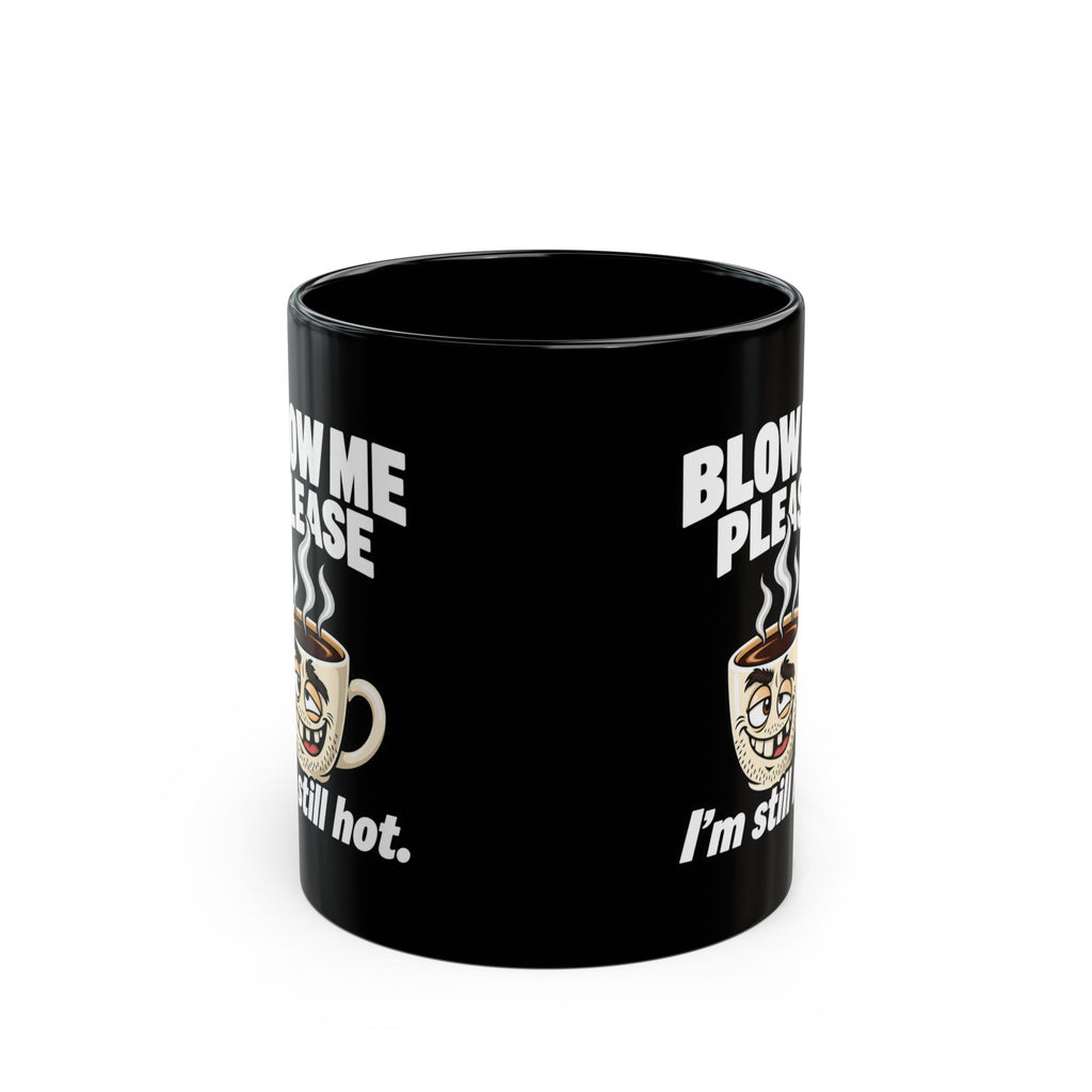 Funny Coffee Mug — "Blow Me Please, I'm Still Hot" Black Ceramic Mug