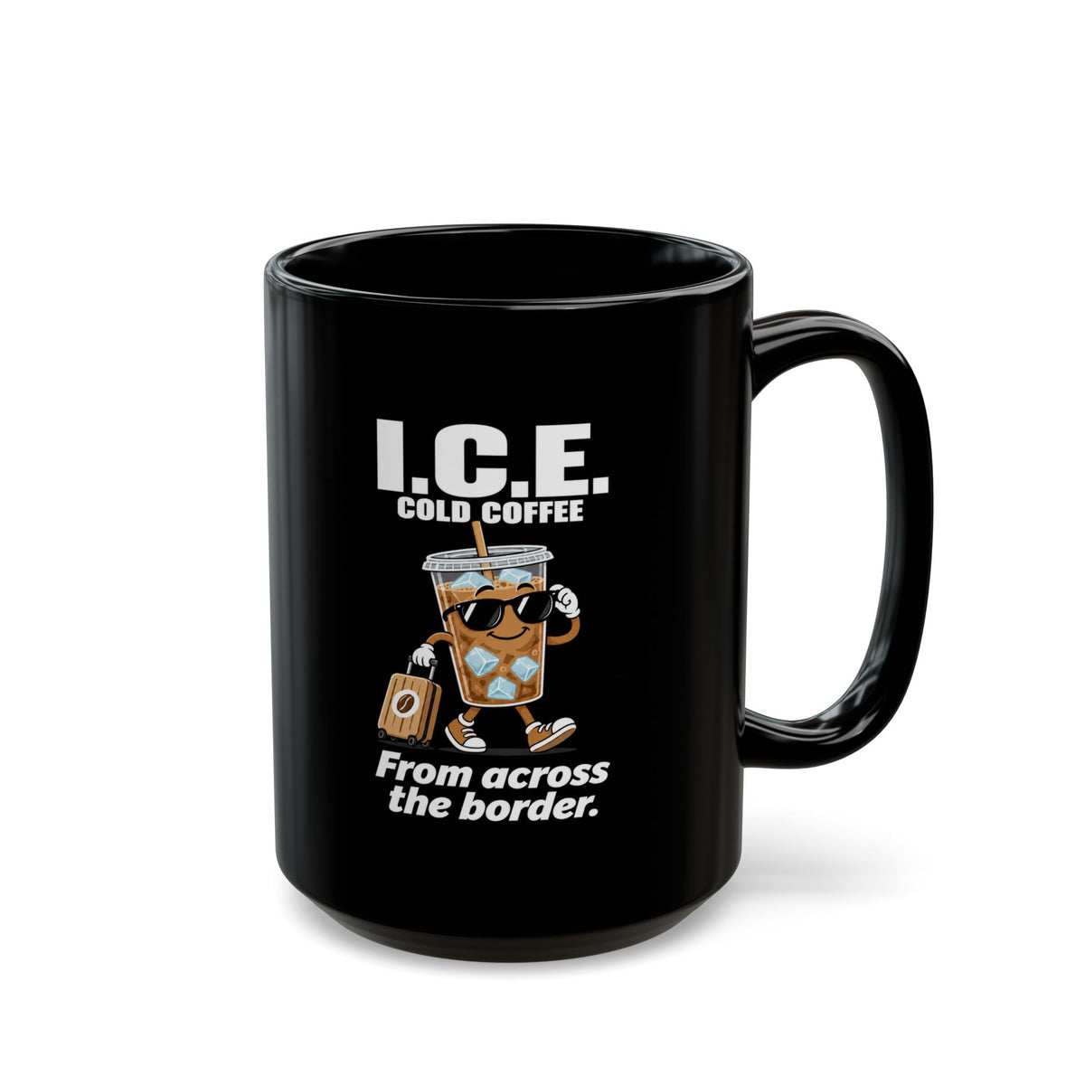 I.C.E. Cold Coffee Mug — “From Across the Border” Political Humor | 11oz & 15oz