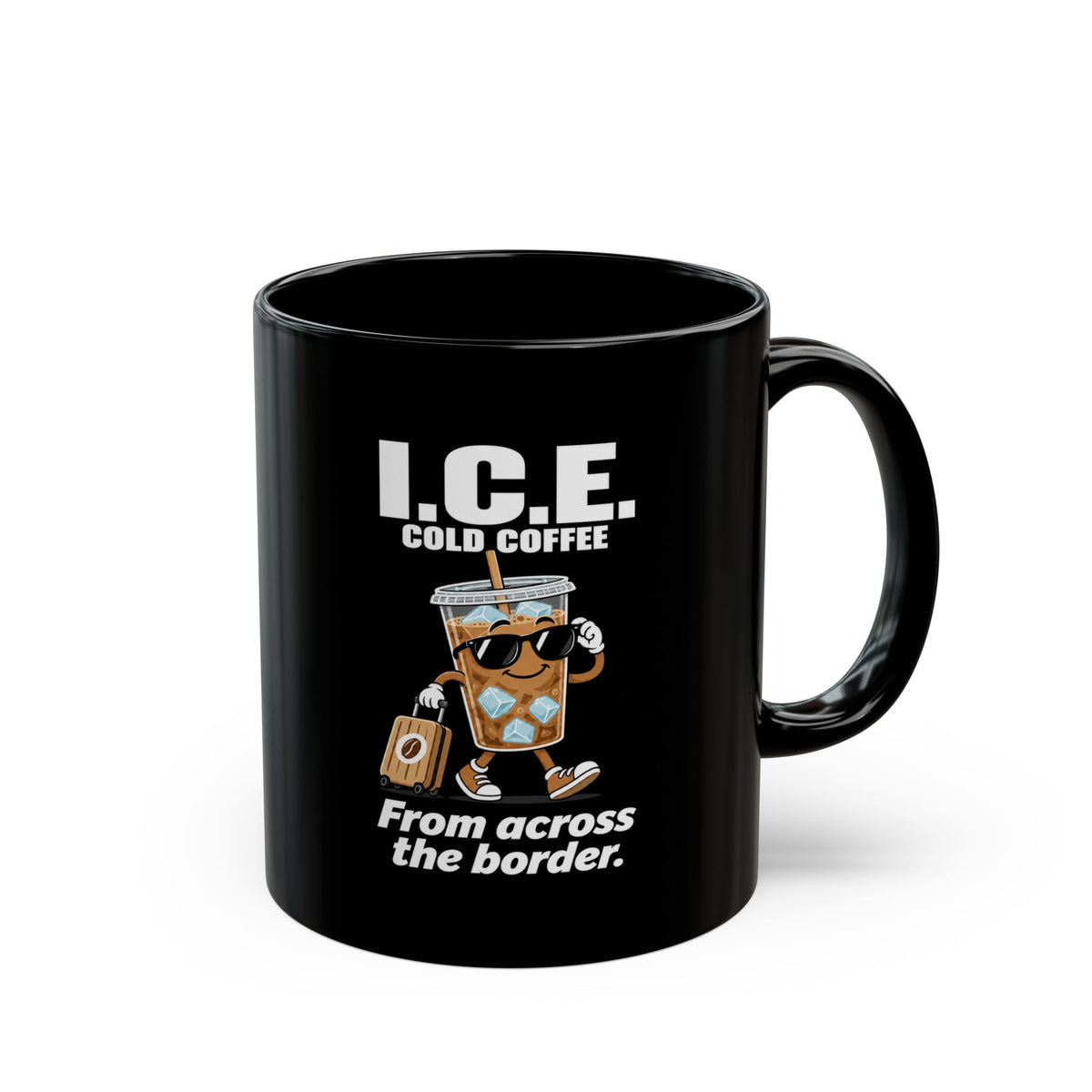 I.C.E. Cold Coffee Mug — “From Across the Border” Political Humor | 11oz & 15oz