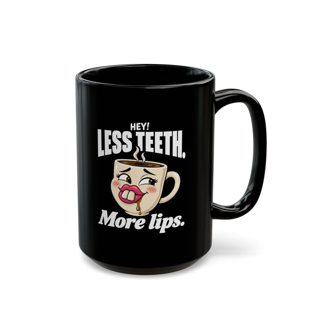 Hey! Less Teeth. More Lips. Black Coffee Mug (11oz & 15oz)