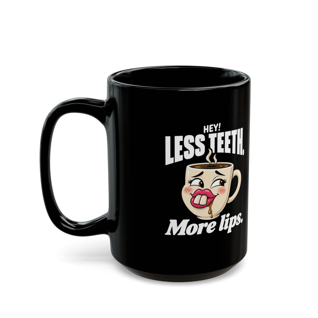 Hey! Less Teeth. More Lips. Black Coffee Mug (11oz & 15oz)