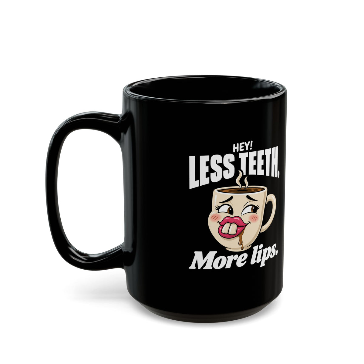 Hey! Less Teeth. More Lips. Black Coffee Mug (11oz & 15oz)