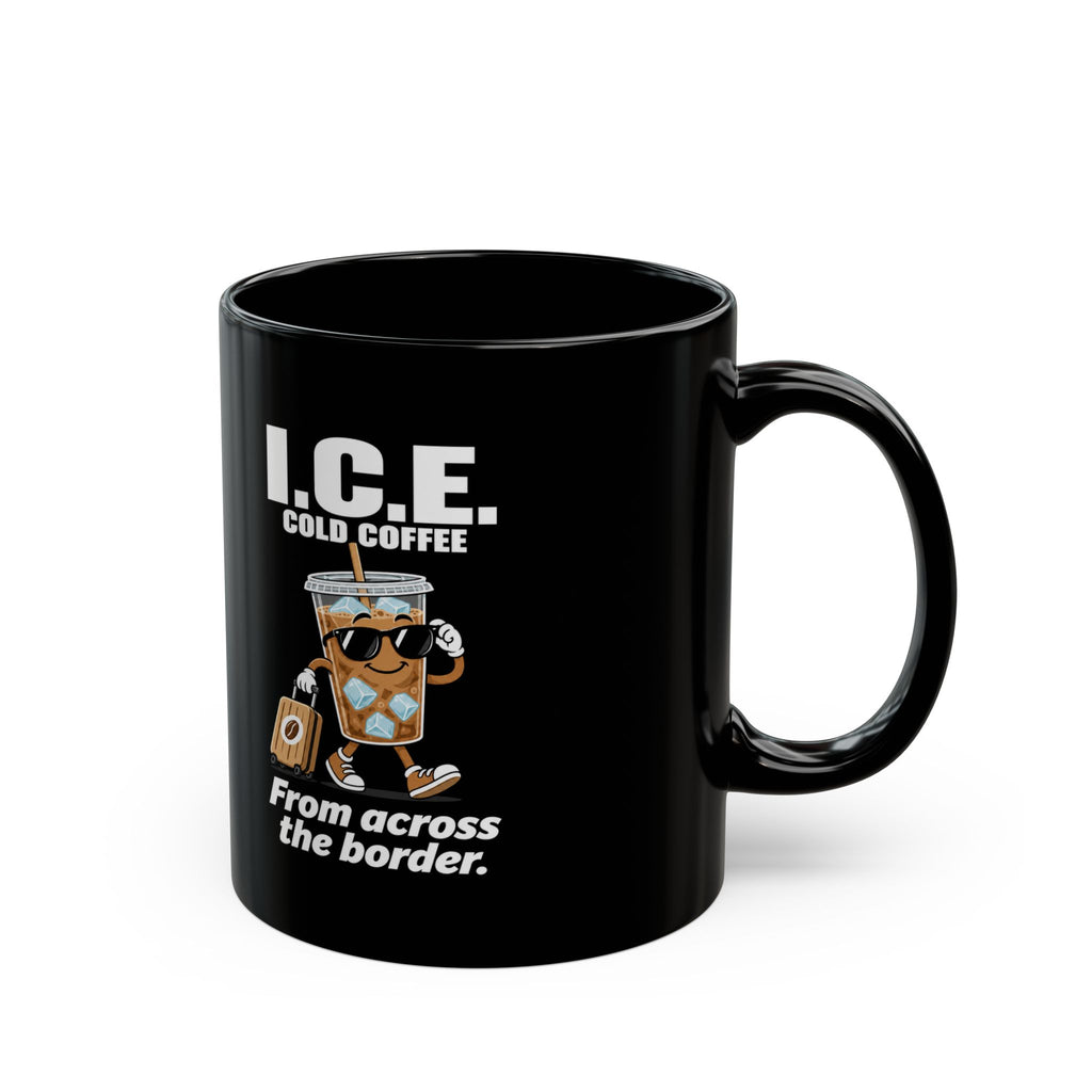 I.C.E. Cold Coffee Mug — “From Across the Border” Political Humor | 11oz & 15oz