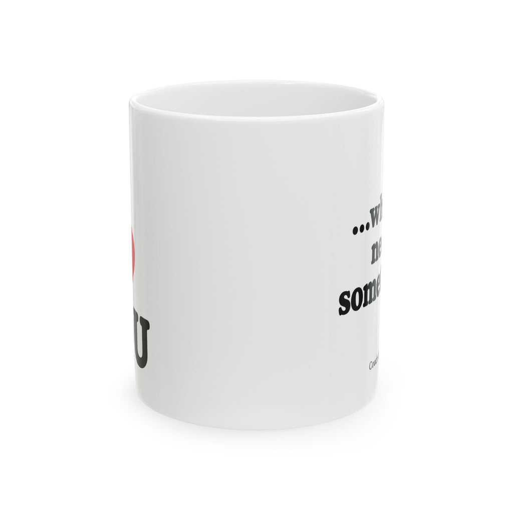 “I Love You… When I Need Something” – Funny Coffee Mug