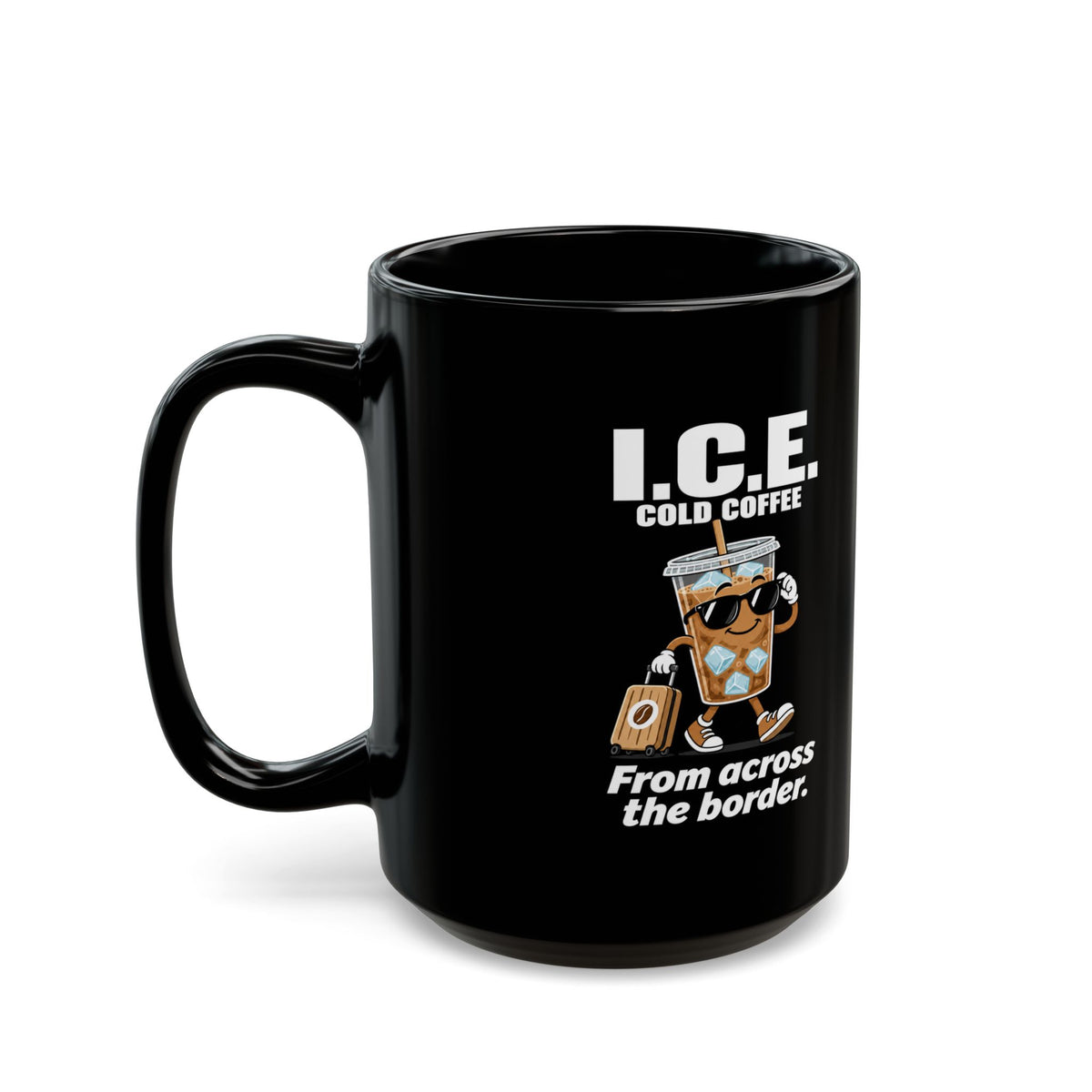 I.C.E. Cold Coffee Mug — “From Across the Border” Political Humor | 11oz & 15oz