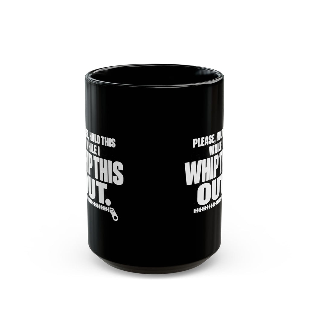 Please Hold This While I Whip This Out Mug — Funny Coffee Cup