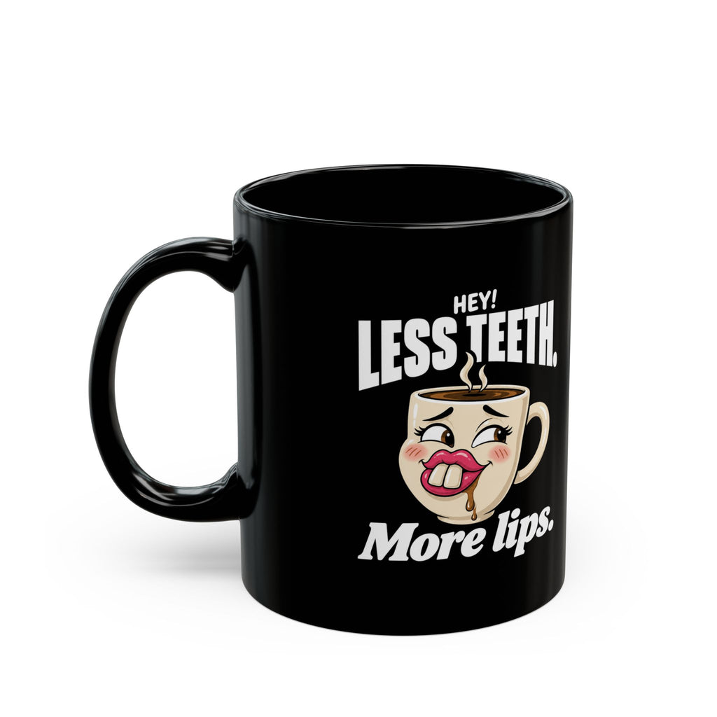Hey! Less Teeth. More Lips. Black Coffee Mug (11oz & 15oz)