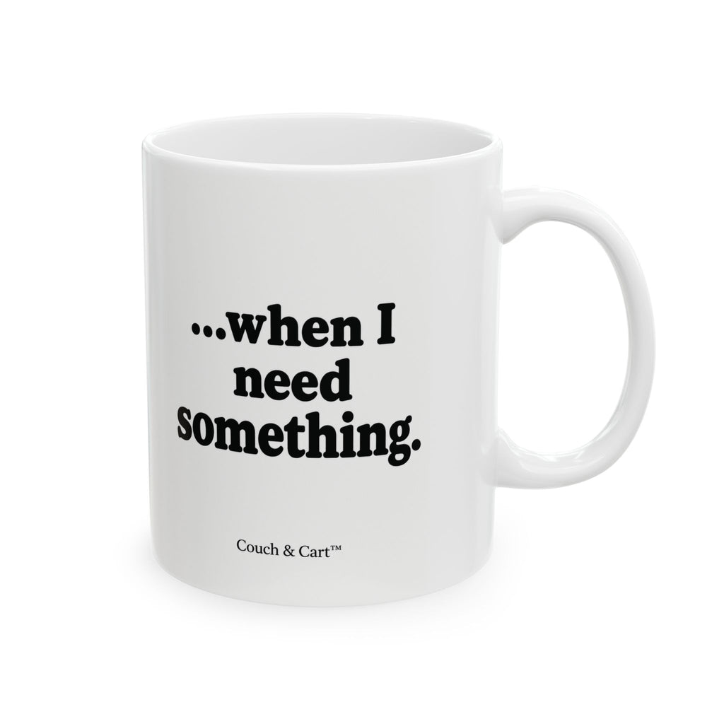 “I Love You… When I Need Something” – Funny Coffee Mug