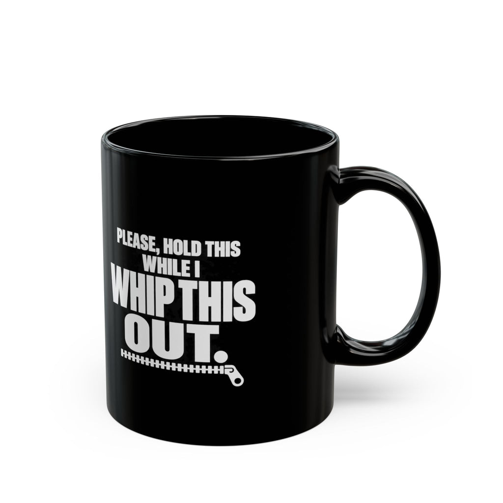 Please Hold This While I Whip This Out Mug — Funny Coffee Cup
