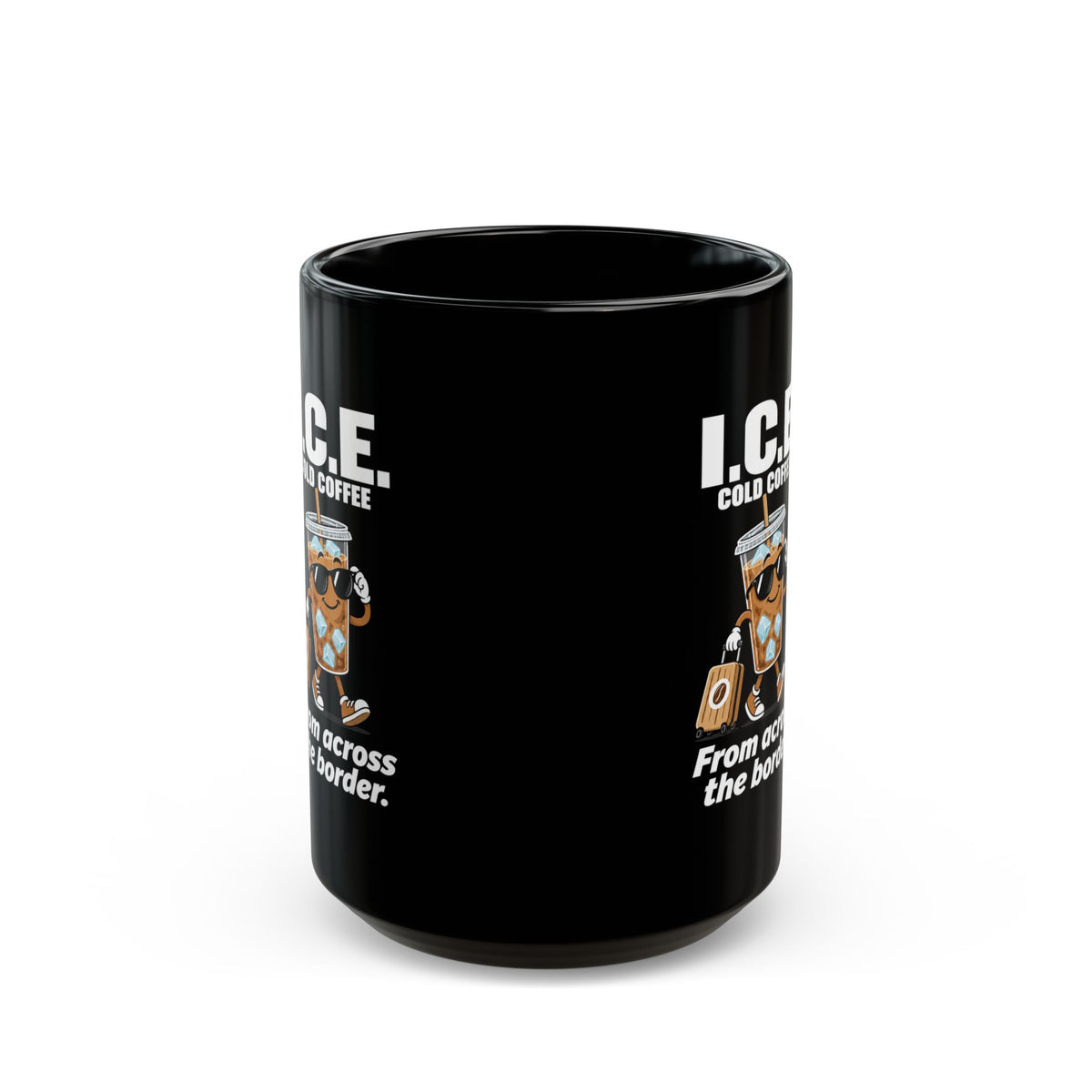 I.C.E. Cold Coffee Mug — “From Across the Border” Political Humor | 11oz & 15oz